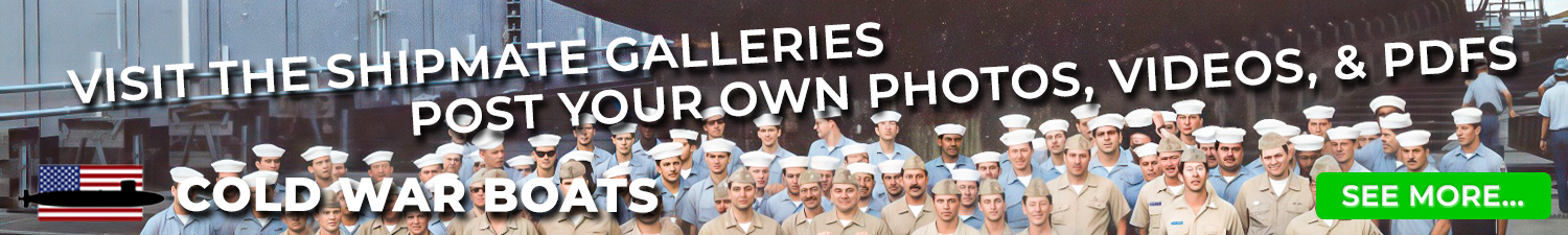 Visit the Shipmate Galleries - Post your own photos, videos, & pdfs.